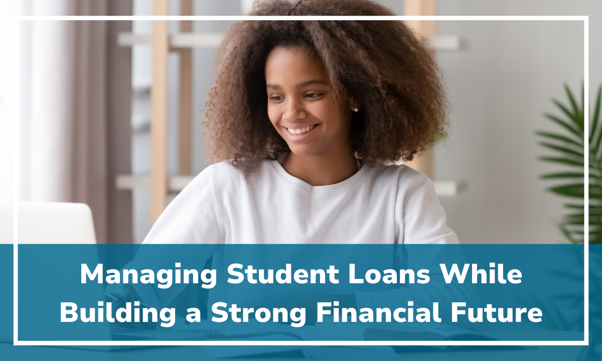 Managing Student Loans While Building a Strong Financial Future 