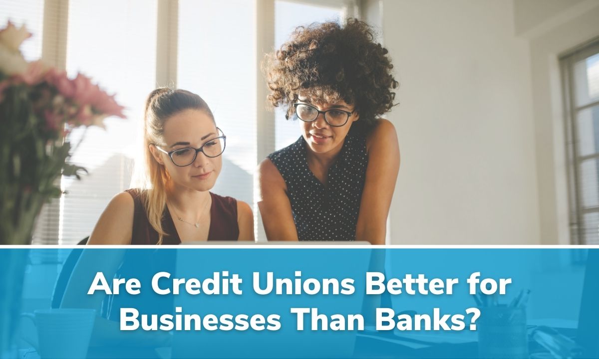 Are Credit Unions Better for Businesses Than Banks? 